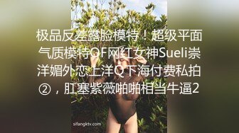 极品反差露脸模特！超级平面气质模特OF网红女神Sueli崇洋媚外恋上洋Q下海付费私拍②，肛塞紫薇啪啪相当牛逼2