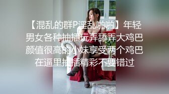 【混乱的群P淫乱啪啪】年轻男女各种抽插玩弄舔弄大鸡巴颜值很高的小妹享受两个鸡巴在逼里抽插精彩不要错过