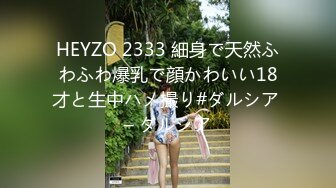 HEYZO 2333 細身で天然ふわふわ爆乳で顔かわいい18才と生中ハメ撮り#ダルシア – ダルシア