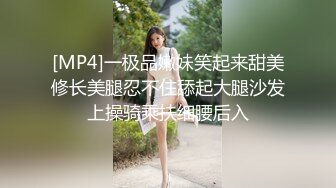 [MP4]一极品嫩妹笑起来甜美修长美腿忍不住舔起大腿沙发上操骑乘扶细腰后入