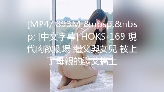 [MP4/ 893M]&nbsp;&nbsp; [中文字幕] HOKS-169 現代肉欲劇場 繼父與女兒 被上了母親的繼父搞上