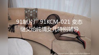 91制片厂 91KCM-021 变态继父给纯情女儿特别辅导