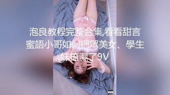 泡良教程完整合集,看看甜言蜜語小哥如何把眾美女、學生妹撩濕了9V