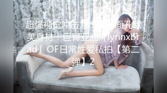 超强视觉冲击力！亚洲面孔欧美身材！巨臀亚裔「lynnxbrad」OF日常性爱私拍【第二弹】2