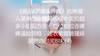 《极品CP魔手外购》坑神潜入某单位女厕隔板缝中实拍超多小姐姐方便，后位前位赤裸裸逼脸同框，连衣裙眼镜骚妹居然自慰闻B味 (4)