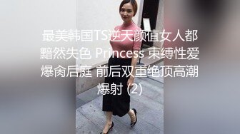 最美韩国TS逆天颜值女人都黯然失色 Princess 束缚性爱爆肏后庭 前后双重绝顶高潮爆射 (2)