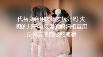 代替父亲用肉棒安抚妈妈 失明的儿子与寂寞的妈妈相互用身体宣泄内心的孤寂