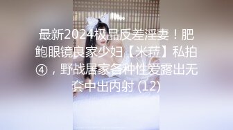 最新2024极品反差淫妻！肥鲍眼镜良家少妇【米菈】私拍④，野战居家各种性爱露出无套中出内射 (12)