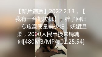 【新片速遞】2022.2.13，【我有一台拖拉机】，胖子回归，专攻高质量美少妇，妩媚温柔，2000人民币换来销魂一刻[480MB/MP4/01:25:54]