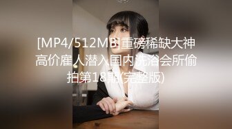 [MP4/512MB]重磅稀缺大神高价雇人潜入国内洗浴会所偷拍第18期(完整版)