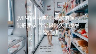 [MP4]麻豆传媒-猥琐摄像师偷拍实录 淫语极限欠干极品丰臀淫娃