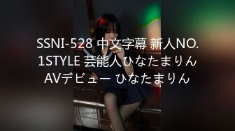 SSNI-528 中文字幕 新人NO.1STYLE 芸能人ひなたまりんAVデビュー ひなたまりん