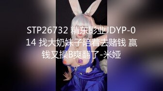 STP26732 精东影业JDYP-014 找大奶妹子陪着去赌钱 赢钱又操B爽翻了-米娅