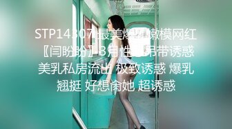 STP14307 最美爆乳嫩模网红〖闫盼盼〗3月性感吊带诱惑美乳私房流出 极致诱惑 爆乳翘挺 好想肏她 超诱惑