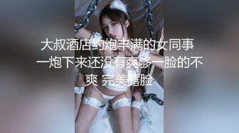 大叔酒店约炮丰满的女同事 一炮下来还没有爽够一脸的不爽 完美露脸