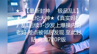 ★☆【最新封神❤️极品乱L】★☆★乱伦大神★《真实妈妈》乱L后续3-沙发上爆操内射老妈 差点被邻居发现 至此封贴 高清720P版