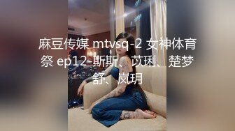 麻豆传媒 mtvsq-2 女神体育祭 ep12-斯斯、苡琍、楚梦舒、岚玥