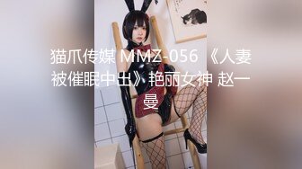 猫爪传媒 MMZ-056 《人妻被催眠中出》艳丽女神 赵一曼