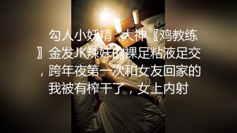 ✨勾人小妖精✨大神〖鸡教练〗金发JK辣妹的裸足粘液足交，跨年夜第一次和女友回家的我被有榨干了，女上内射