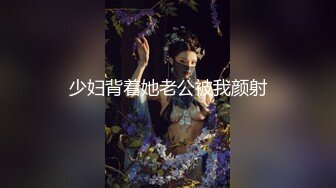 少妇背着她老公被我颜射