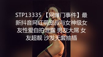 STP13335 【网曝门事件】最新抖音网红萌宠叔与女神级女友性爱自拍泄露 男友大屌 女友超靓 沙发无套抽插