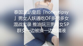 泰国淫趴皇后「honeytipsy」男女人妖通吃OF多男多女混战实录 推油玩三男两女5P群交一边被操一边吃精液