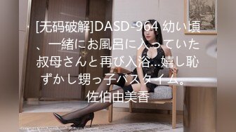 [无码破解]DASD-964 幼い頃、一緒にお風呂に入っていた叔母さんと再び入浴…嬉し恥ずかし甥っ子バスタイム。 佐伯由美香