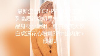 最新流出FC2-PPV无修正系列高质约炮明星气质网红脸极品身材小姐姐，肤白貌美天然白虎逼花心粉嫩3P中出内射+颜射2