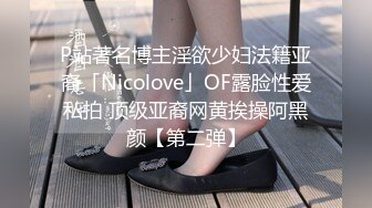 P站著名博主淫欲少妇法籍亚裔「Nicolove」OF露脸性爱私拍 顶级亚裔网黄挨操阿黑颜【第二弹】