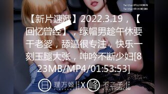 【新片速遞】2022.3.19，【回忆曾经】，绿帽男趁午休要干老婆，舔逼很专注，快乐一刻玉腿大张，呻吟不断少妇[823MB/MP4/01:53:53]