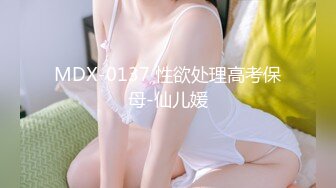 MDX-0137 性欲处理高考保母-仙儿媛