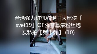 台湾强力桩机约炮王大屌侠「svet19」OF公开募集粉丝炮友私拍【第十弹】 (10)