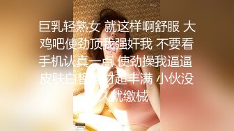 巨乳轻熟女 就这样啊舒服 大鸡吧使劲顶我强奸我 不要看手机认真一点 使劲操我逼逼 皮肤白皙身材超丰满 小伙没多久就缴械