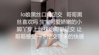 ✿lo娘黑丝口爆足交✿哥哥黑丝喜欢吗 宝宝可爱娇嫩的小脚丫穿上丝袜给哥哥足交 让哥哥感受一下足交带来的快感