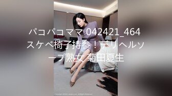 パコパコママ 042421_464 スケベ椅子持参！デリヘルソープ熟女 菊田夏生