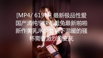 [MP4/ 619M] 最新极品性爱国产清纯学妹羞羞兔最新啪啪新作美乳JK少女裙下温暖的骚杯需要激烈的安抚