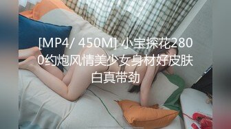 [MP4/ 450M] 小宝探花2800约炮风情美少女身材好皮肤白真带劲