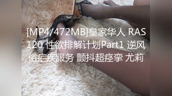 [MP4/472MB]皇家华人 RAS120 性欲排解计划Part1 逆风俗疟疾服务 颤抖超痉挛 尤莉