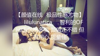 【颜值在线✨极品性感尤物】❤️lilulunatica❤️智利的OF网红 风格多变 颜值还不错 但很用心 质量佳